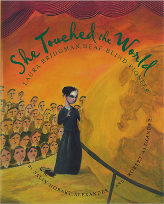 She Touched the World: Laura Bridgman, Deaf-Blind Pioneer. This cover illustrates Laura touching a gigantic globe in front of an audience.  The globe is yellowish and that color radiates up and becomes reddish, looking a bit like a sunset.
